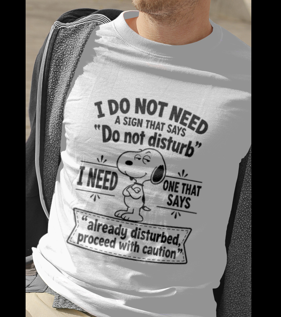 Snoopy I Do Not Need A Sign That Says Do Not Disturb Already Disturbed Proceed With Caution T-Shirt
