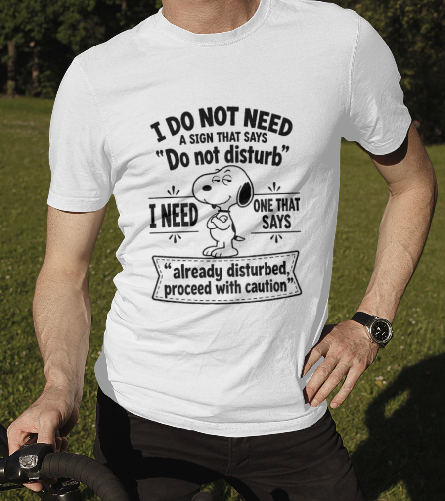 Snoopy I Do Not Need A Sign That Says Do Not Disturb Already Disturbed Proceed With Caution T-Shirt