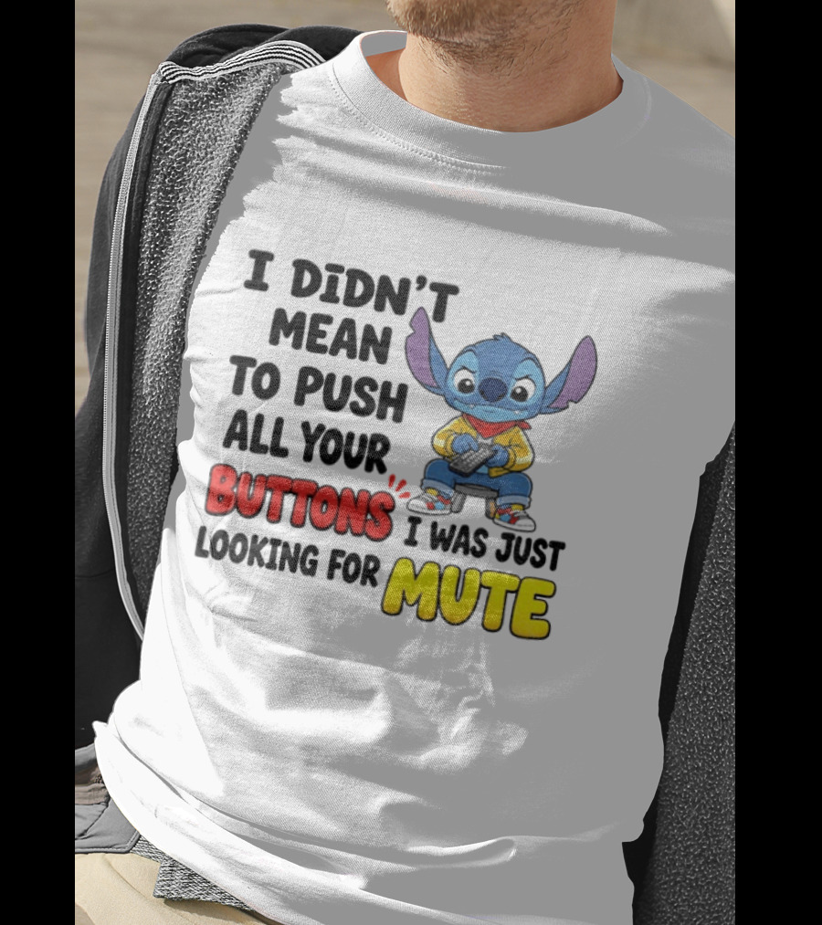Stitch I Didn't Mean To Push All Your Buttons I Was Just Looking For Mute T-Shirt