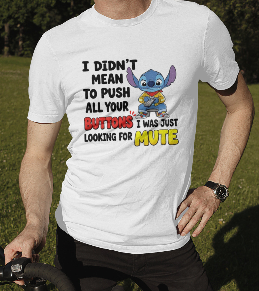 Stitch I Didn't Mean To Push All Your Buttons I Was Just Looking For Mute T-Shirt