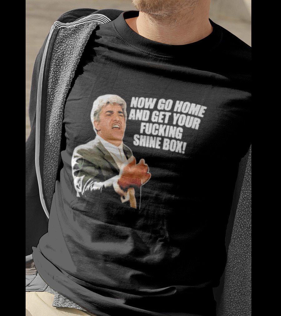 Now Go Home And Get Your Fucking Shine Box Quote Goodfellas Billy Batts Scene T-Shirt