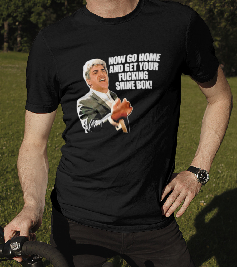 Now Go Home And Get Your Fucking Shine Box Quote Goodfellas Billy Batts Scene T-Shirt