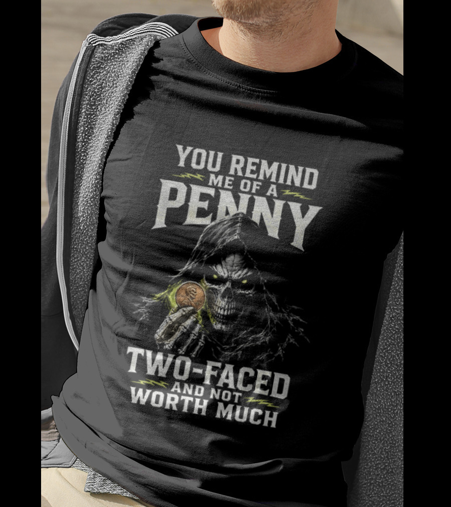 You Remind Me Of A Penny Two Faced Not Worth Much Grim Reaper Skeleton Coin T-Shirt