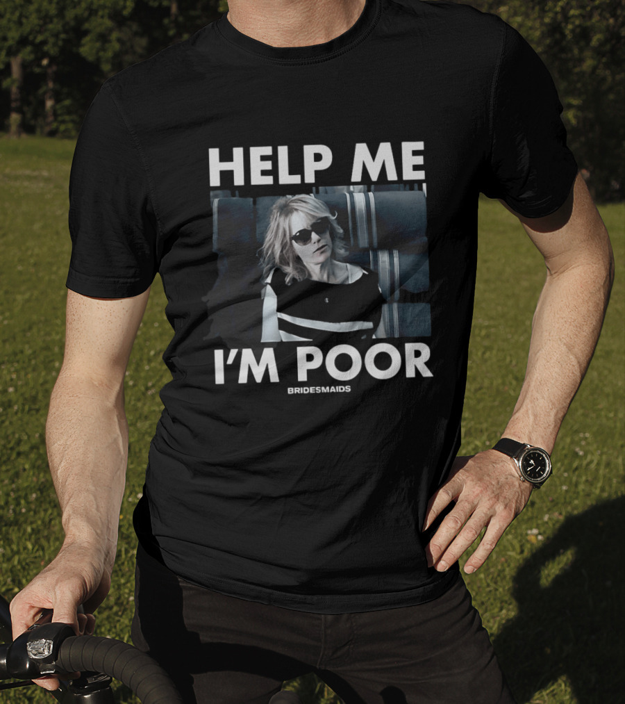 Help Me I'm Poor Bridesmaids Movie Quote With Sunglasses Woman T-Shirt