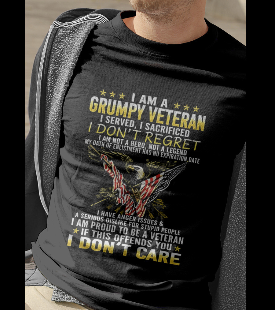 I Am A Grumpy Veteran I Served I Sacrificed I Don't Regret I Am Proud To Be A Veteran If This Offends You I Don't Care T-Shirt