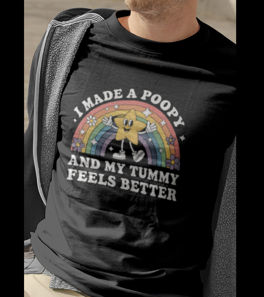 I Made A Poopy And My Tummy Feels Better Star Rainbow Flowers T-Shirt