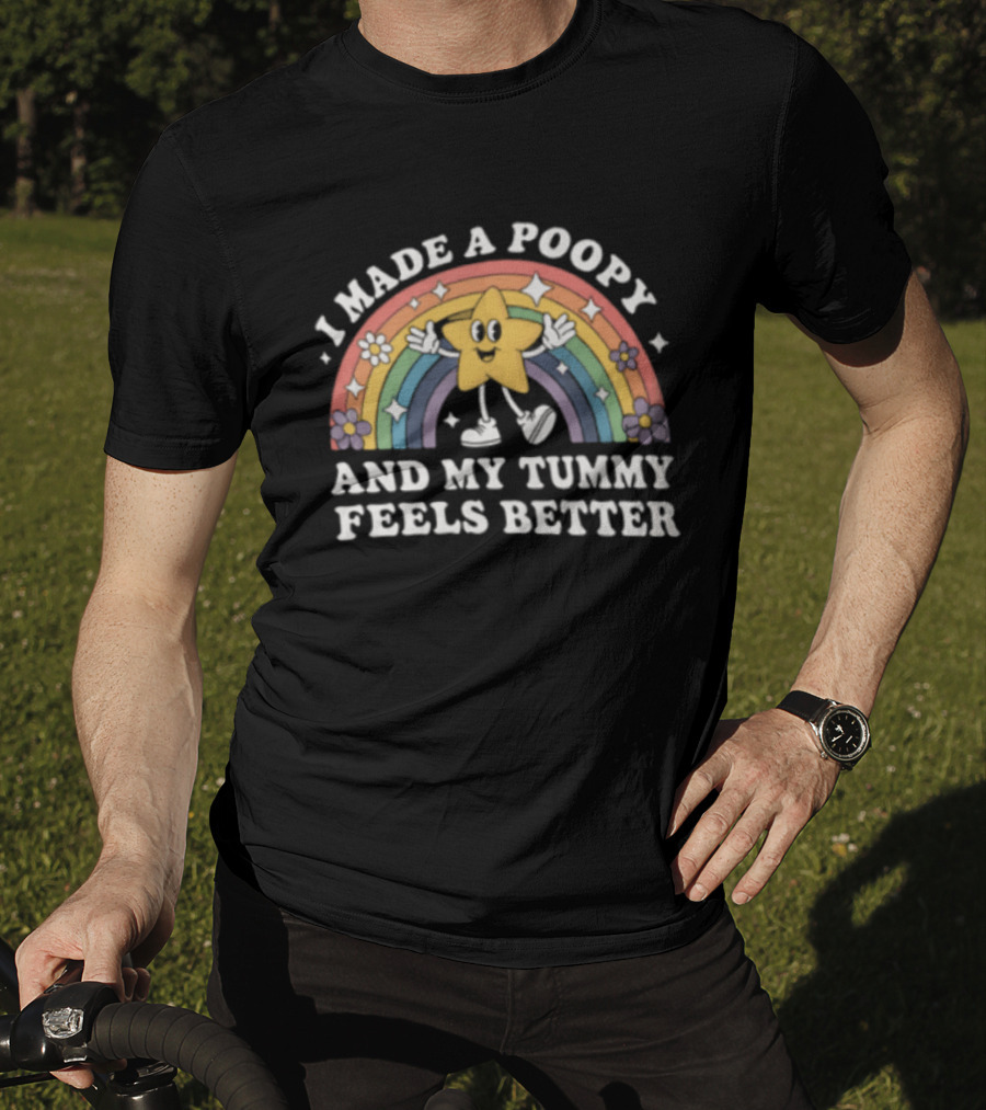 I Made A Poopy And My Tummy Feels Better Star Rainbow Flowers T-Shirt