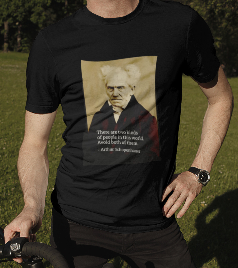 Arthur Schopenhauer There Are Two Kinds Of People Avoid Both Philosophy T-Shirt