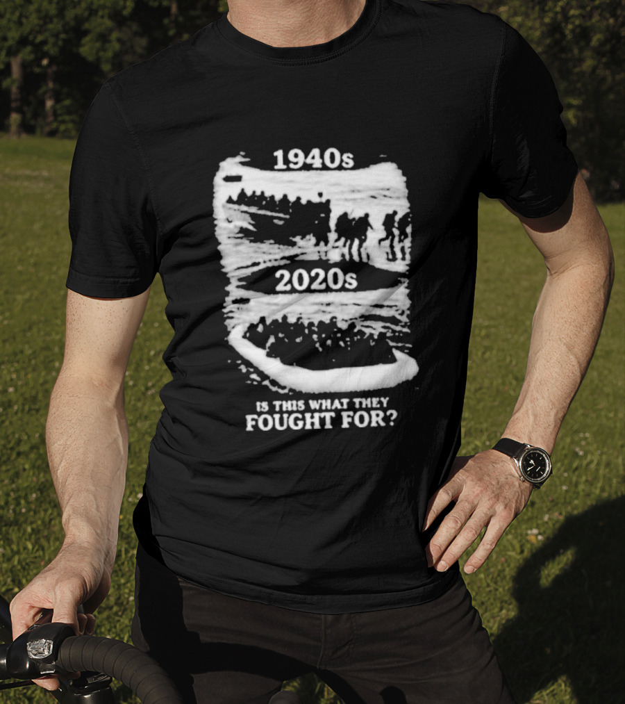 1940s 2020s Is This What They Fought For Text And Imagery Comparison T-Shirt