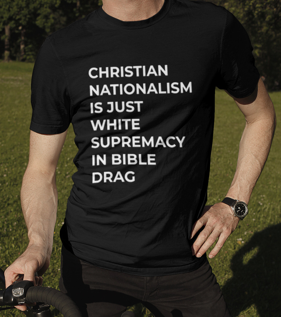 Christian Nationalism Is Just White Supremacy In Bible Drag T-Shirt