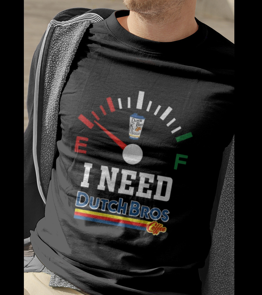 Dutch Bros Coffee Fuel Gauge I Need Dutch Bros Coffee T-Shirt