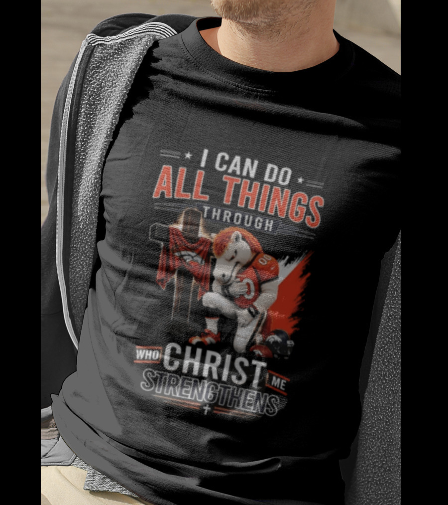 I Can Do All Things Through Christ Who Strengthens Me Denver Broncos Mascot And Cross T-Shirt