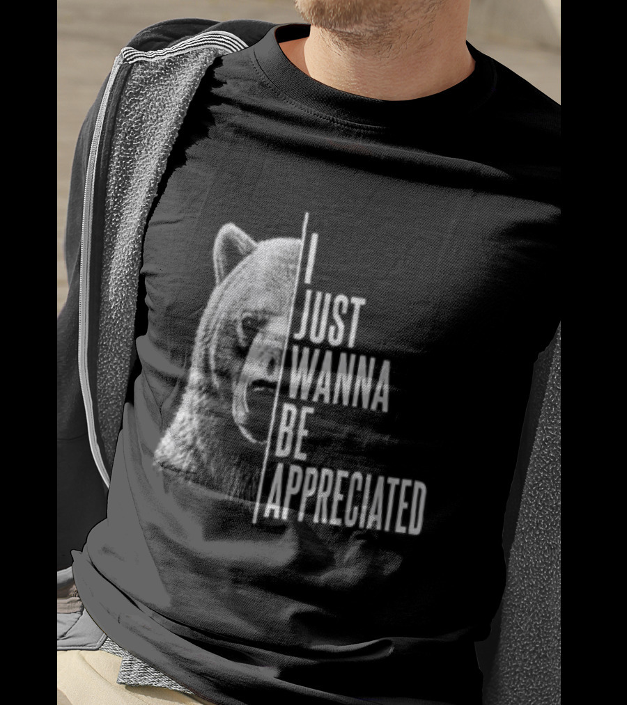 I Just Wanna Be Appreciated Bear T-Shirt
