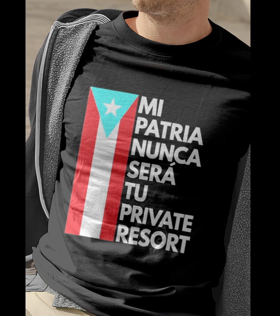 Mi Patria Nunca Será Tu Private Resort Puerto Rican Flag T-Shirt