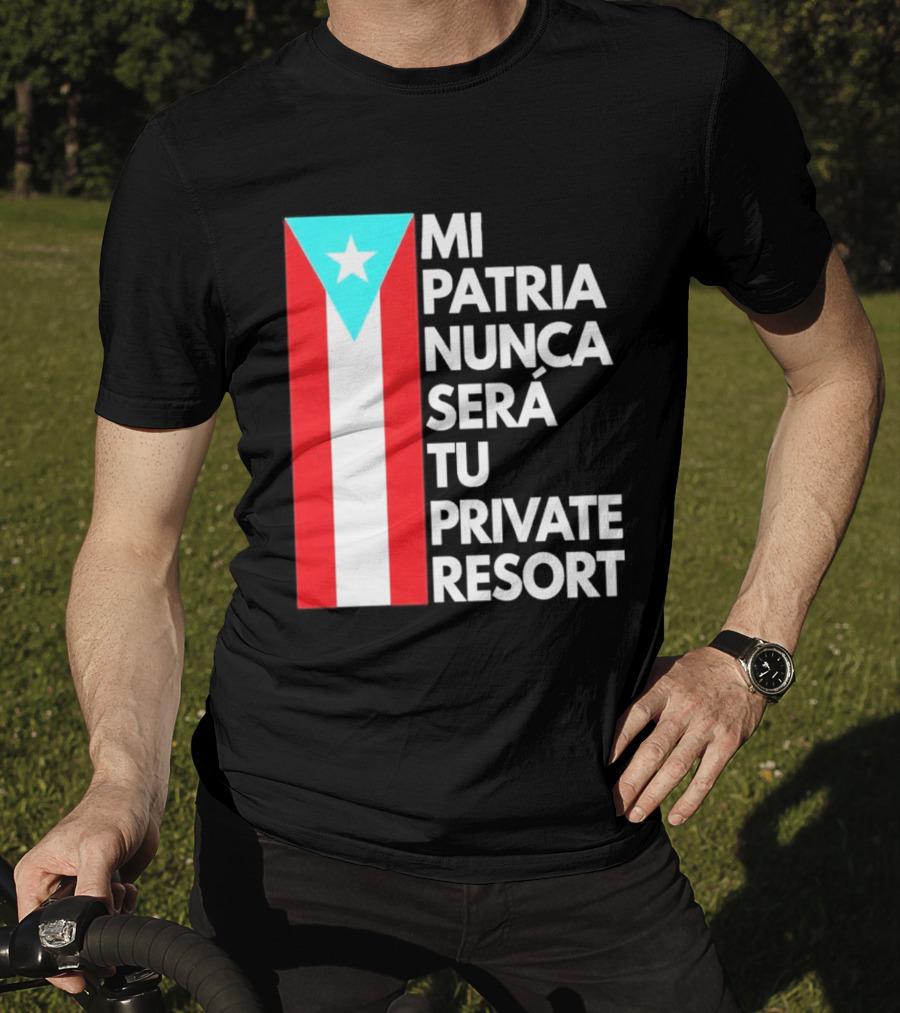 Mi Patria Nunca Será Tu Private Resort Puerto Rican Flag T-Shirt