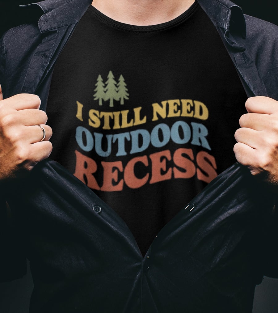 I Still Need Outdoor Recess Tree Nature Forest T-Shirt