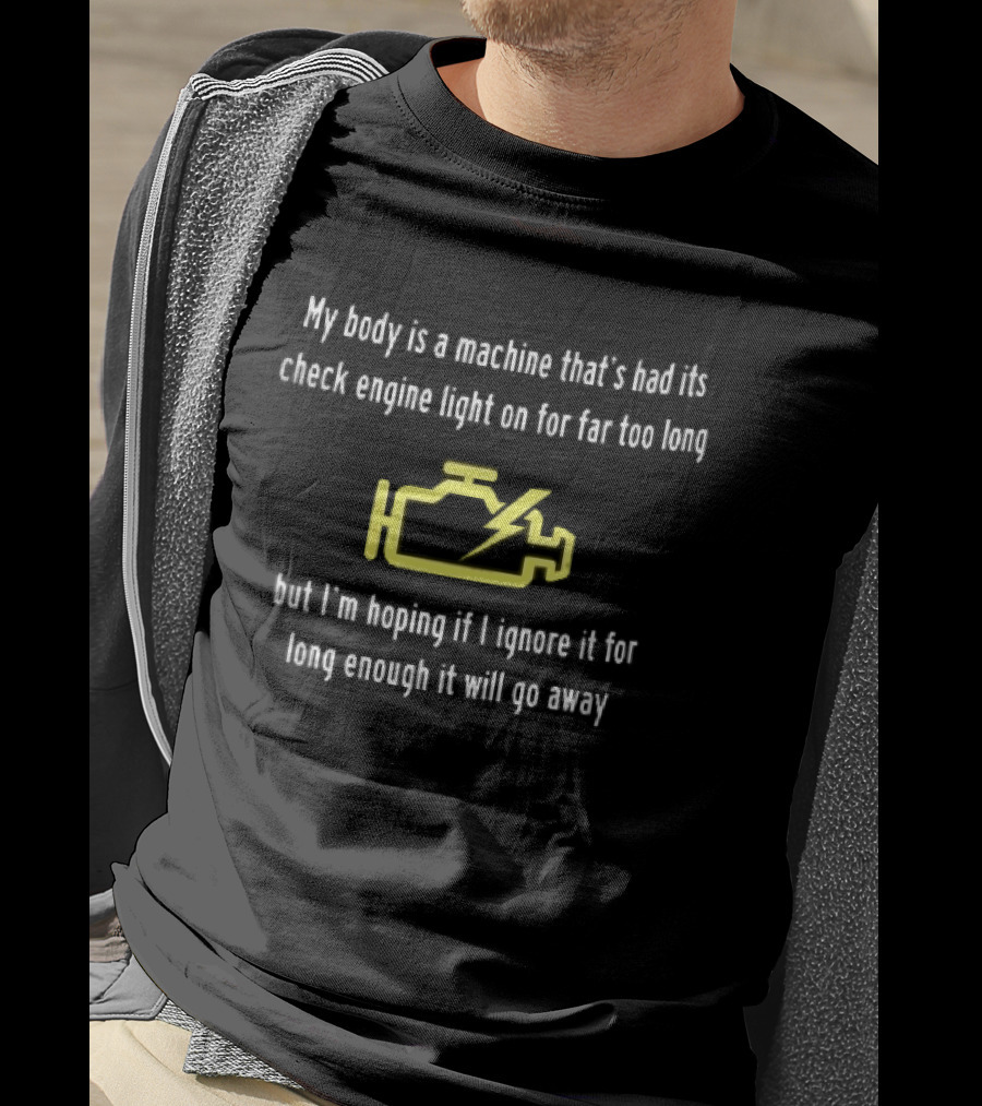 My Body Is A Machine Check Engine Light On Hoping I Ignore It Will Go Away Yellow Warning T-Shirt