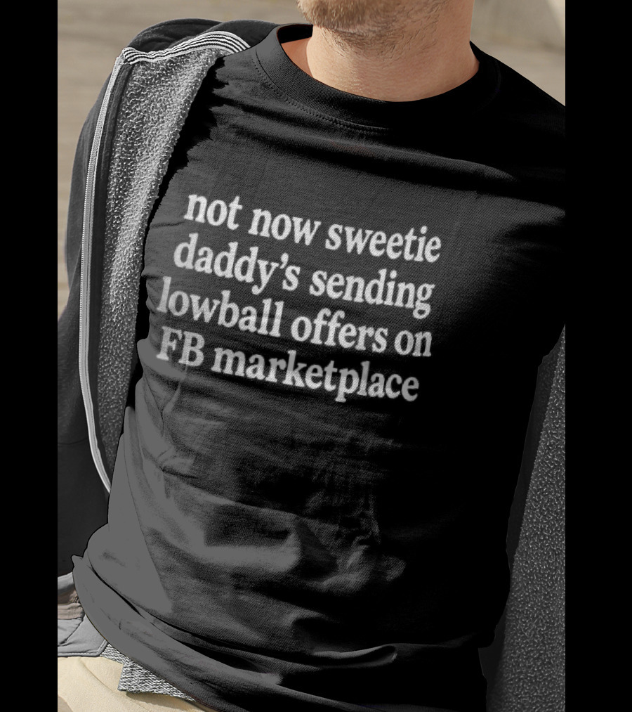 Not Now Sweetie Daddy's Sending Lowball Offers On FB Marketplace White Serif T-Shirt