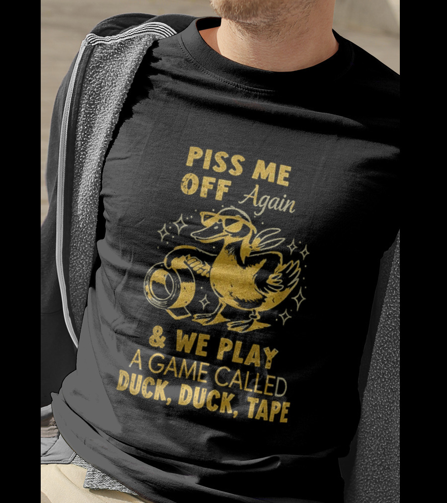 Piss Me Off Again Duck Duck Tape Game T-Shirt