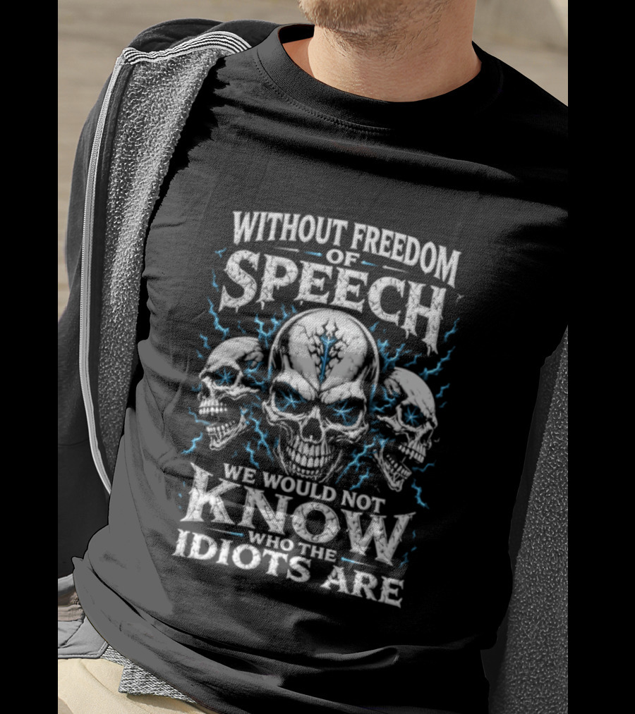 Without Freedom Of Speech Skull We Would Not Know Who The Idiots Are T-Shirt