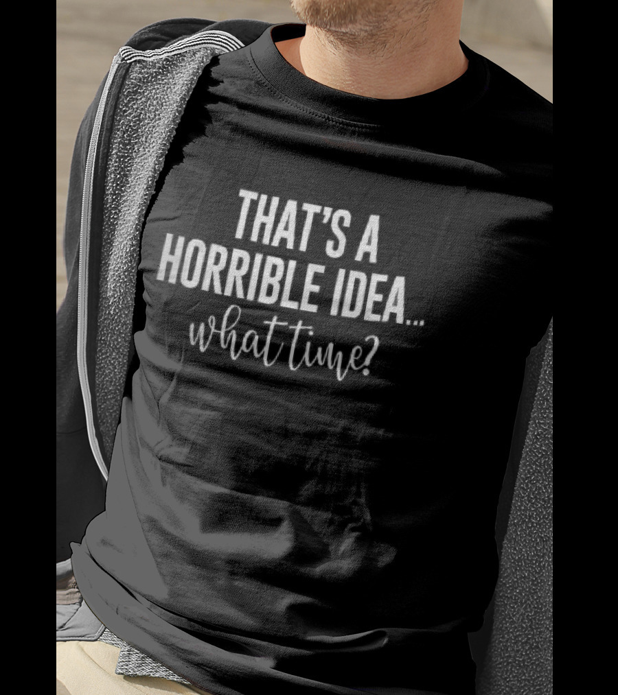 That's A Horrible Idea What Time Sans Serif Script T-Shirt