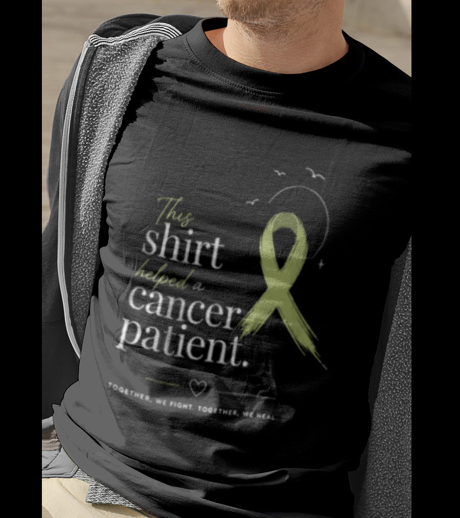 This Helped A Cancer Patient Together We Fight Together We Heal T-Shirt