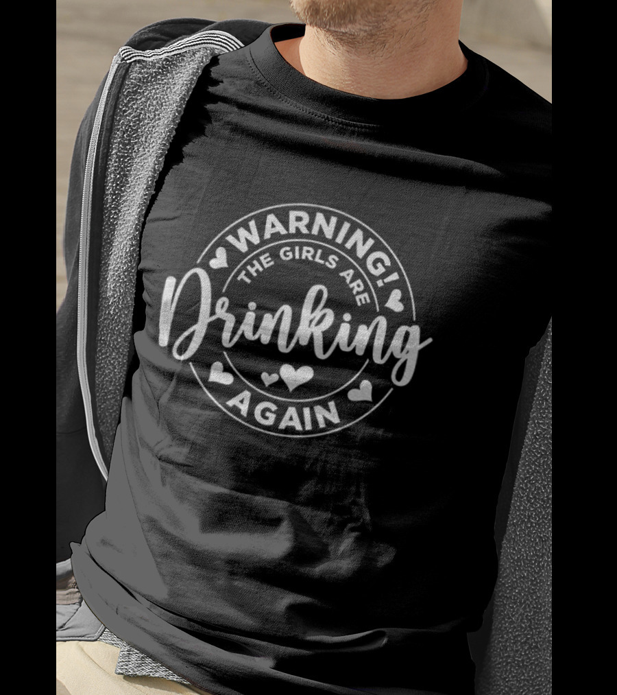 Warning The Girls Are Drinking Again Party Fun Celebration T-Shirt
