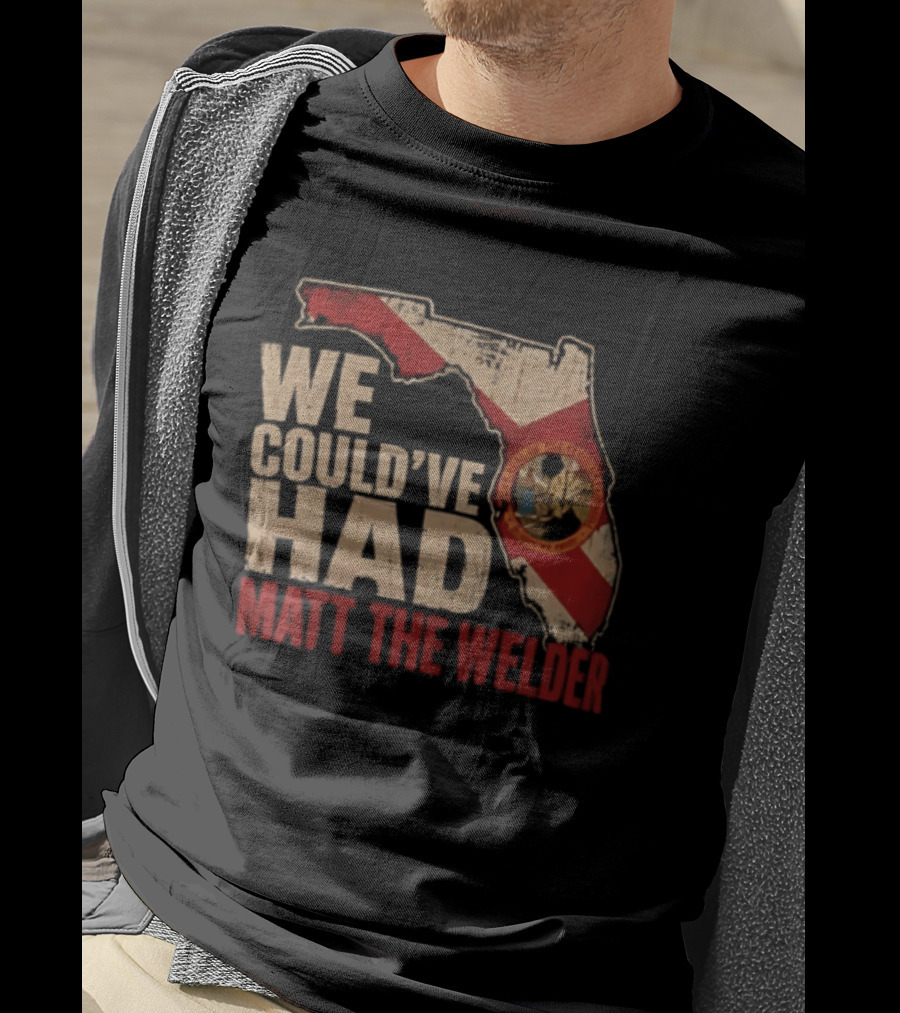 We Couldve Had Matt The Welder Florida Map State Flag T-Shirt