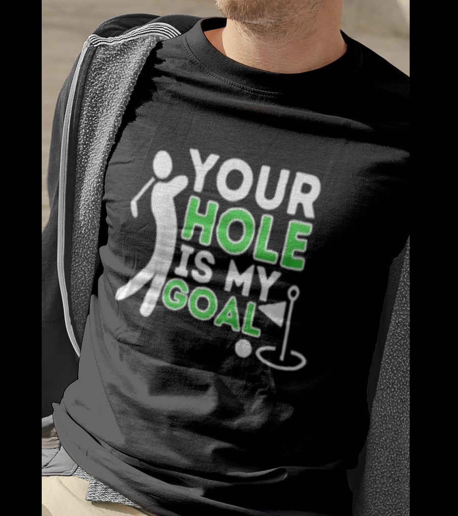 Your Hole Is My Goal Golfer Golfing T-Shirt