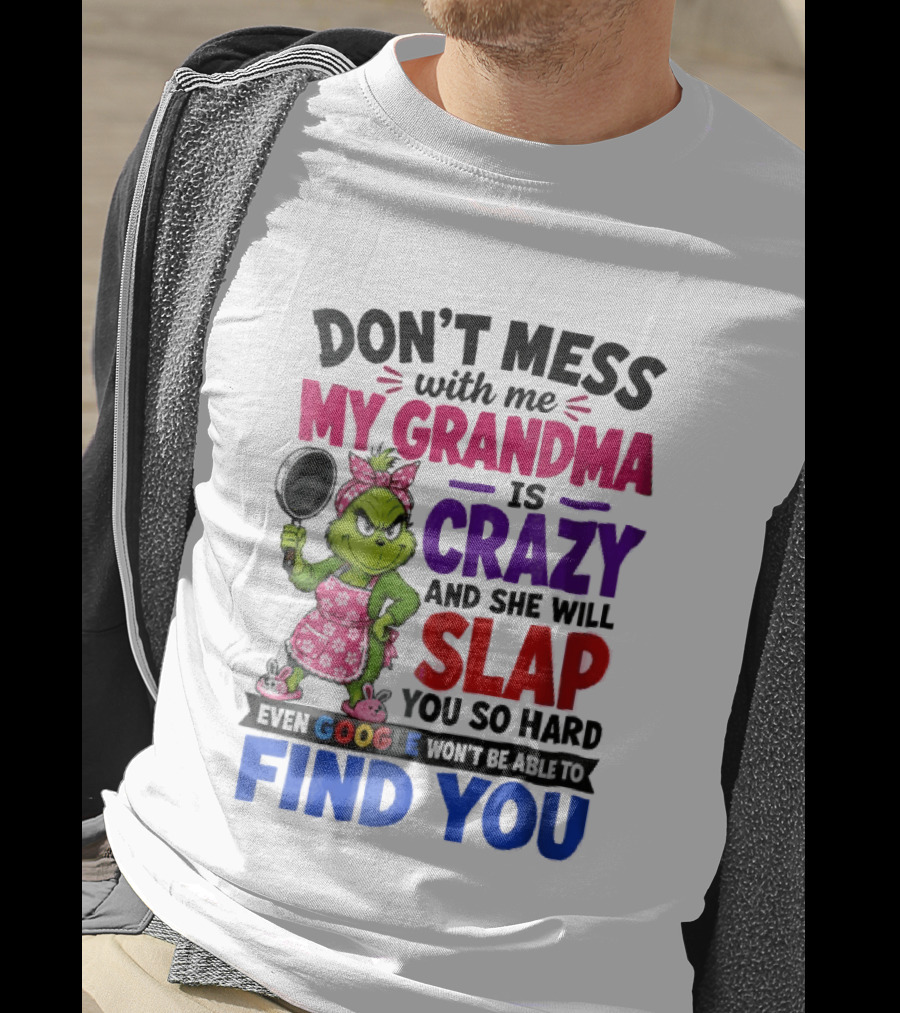 Don't Mess With Me My Grandma Is Crazy She Will Slap You So Hard Even Google Won't Be Able To Find You Grinch Frying Pan T-Shirt