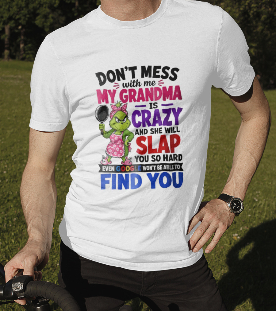 Don't Mess With Me My Grandma Is Crazy She Will Slap You So Hard Even Google Won't Be Able To Find You Grinch Frying Pan T-Shirt