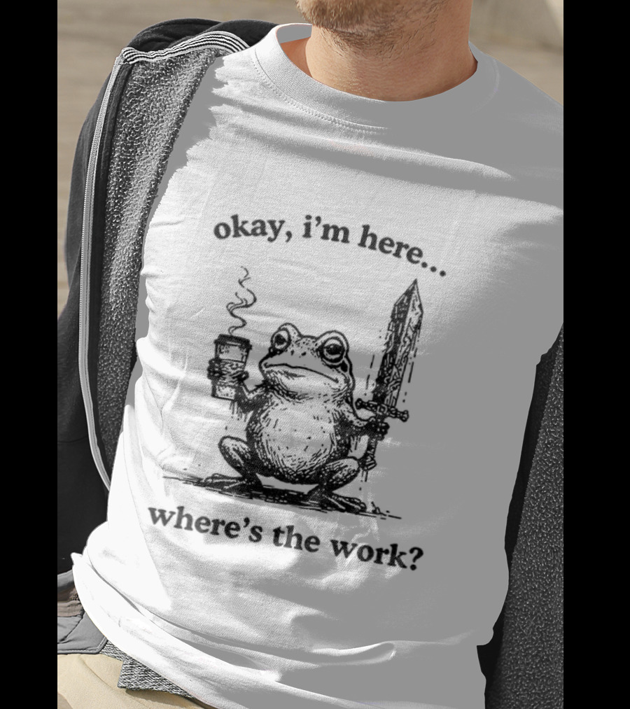 Frog Warrior Holding Coffee Sword Okay I'm Here Where's The Work T-Shirt