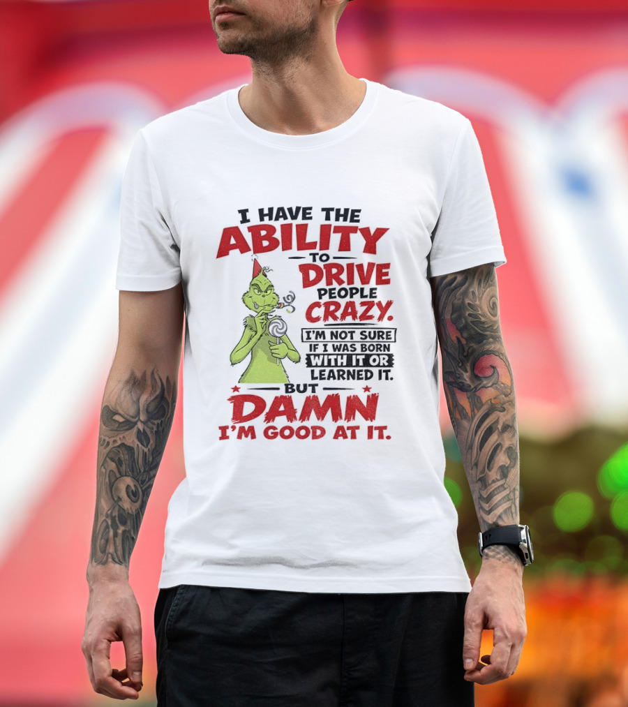 Grinch Ability To Drive People Crazy Damn I'm Good At It T-Shirt