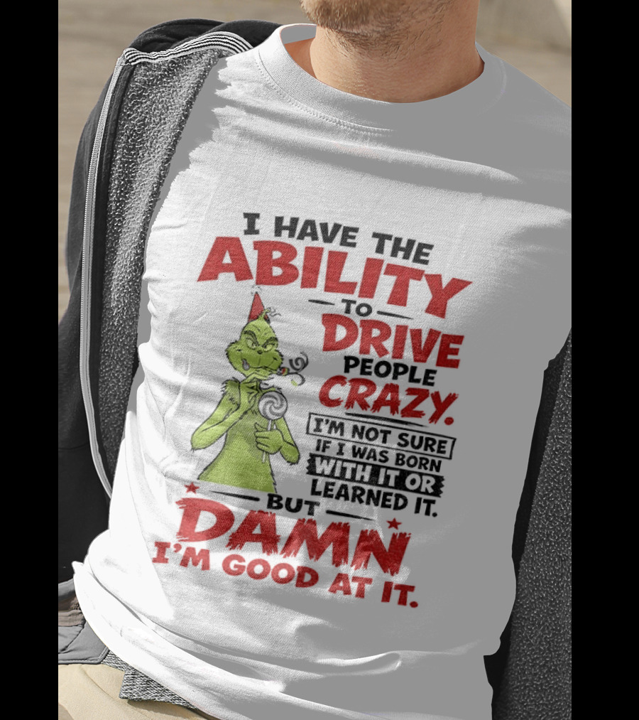 Grinch Ability To Drive People Crazy Damn I'm Good At It T-Shirt