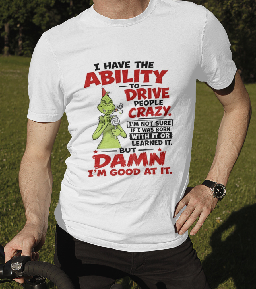 Grinch Ability To Drive People Crazy Damn I'm Good At It T-Shirt