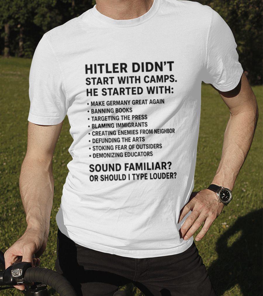 Hitler Didn't Start With Camps Make Germany Great Again Banning Books Targeting Press Blaming Immigrants Sound Familiar T-Shirt