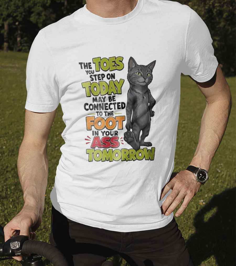 The Toes You Step On Today May Be Connected To The Foot In Your Ass Tomorrow Cartoon Grey Cat Paw T-Shirt