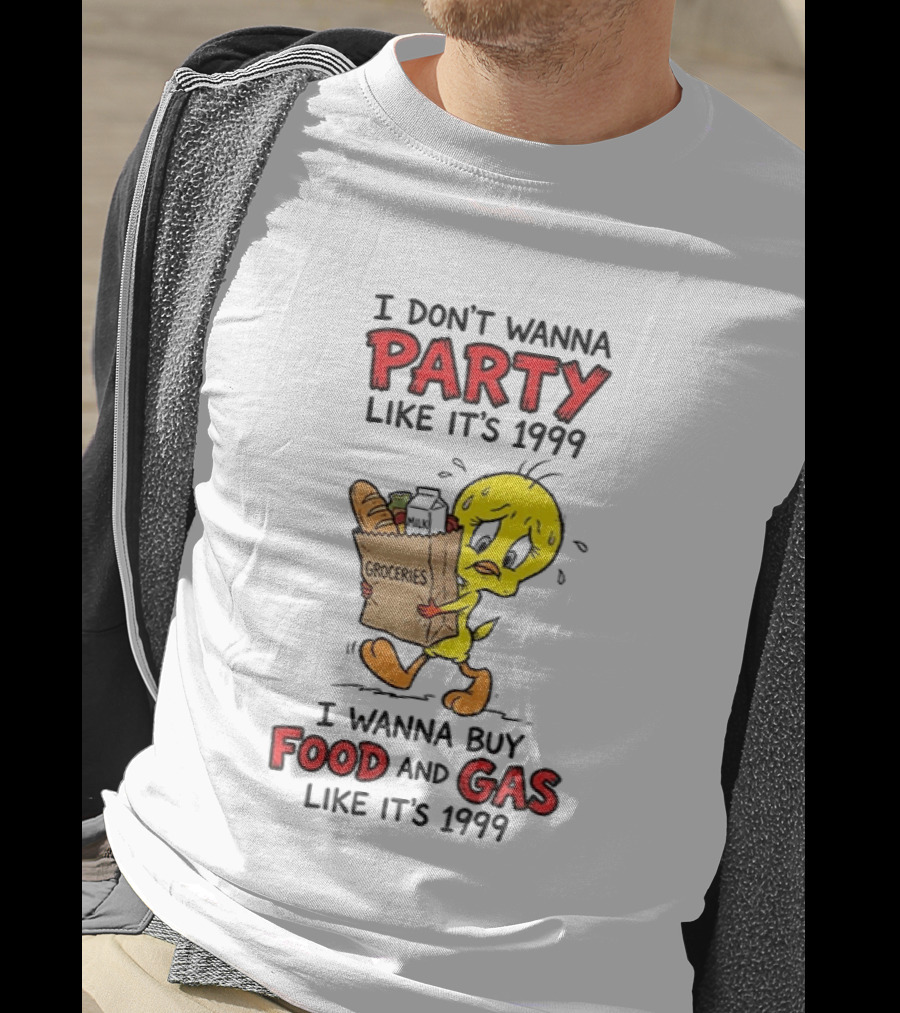 I Don't Wanna Party Like It's 1999 I Wanna Buy Food And Gas Tweety Bird Groceries T-Shirt