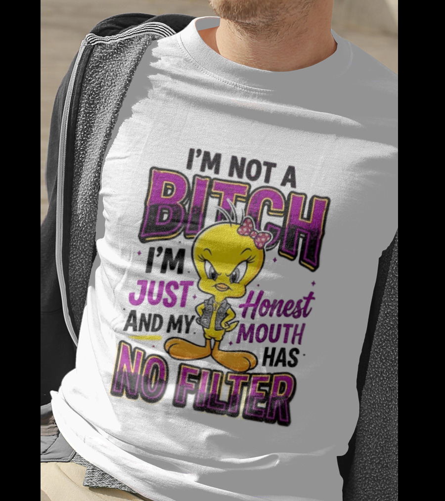 Tweety Bird I'm Not A Bitch I'm Just Honest And My Mouth Has No Filter T-Shirt