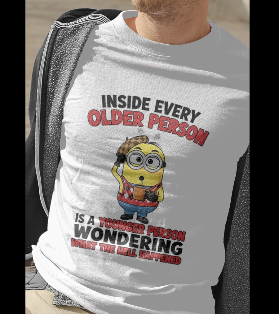 Minion Inside Every Older Person Is A Younger Person Wondering What Happened T-Shirt