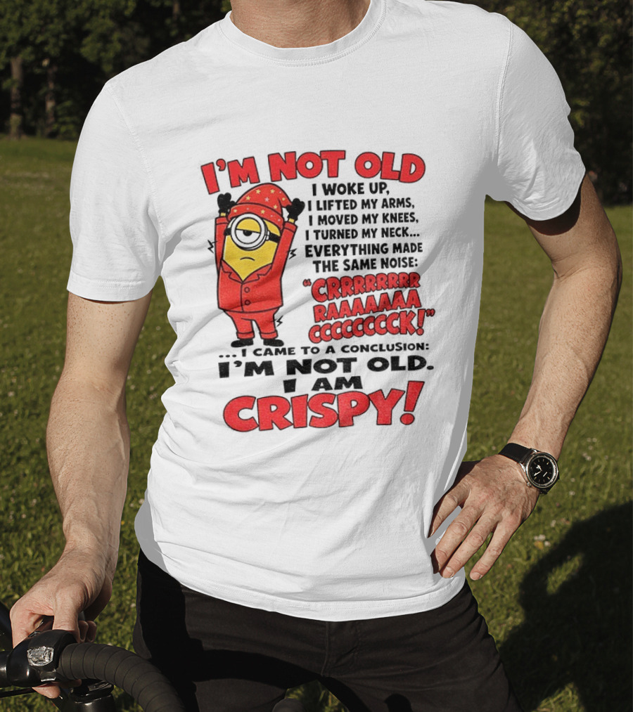 I'm Not Old I'm Crispy Minion Humor Birthday Aging People T-Shirt