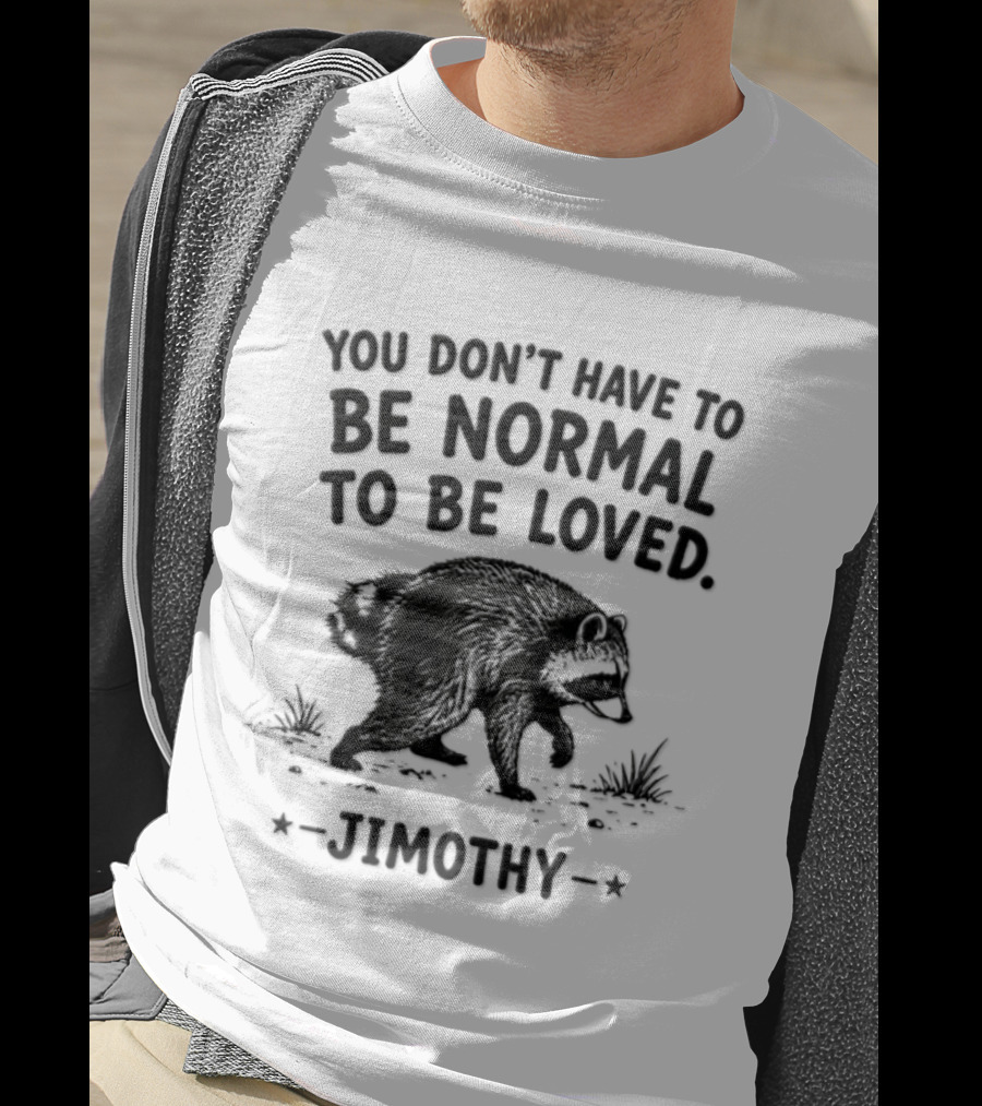 You Don't Have To Be Normal To Be Loved Jimothy Bear T-Shirt