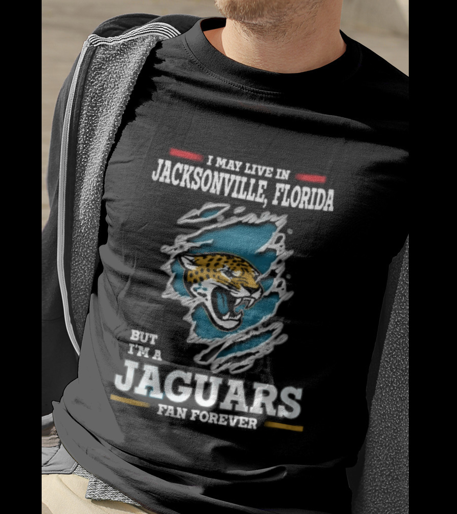 Jacksonville Florida I May Live Here But I'm A Jaguars Fan Forever T-Shirt