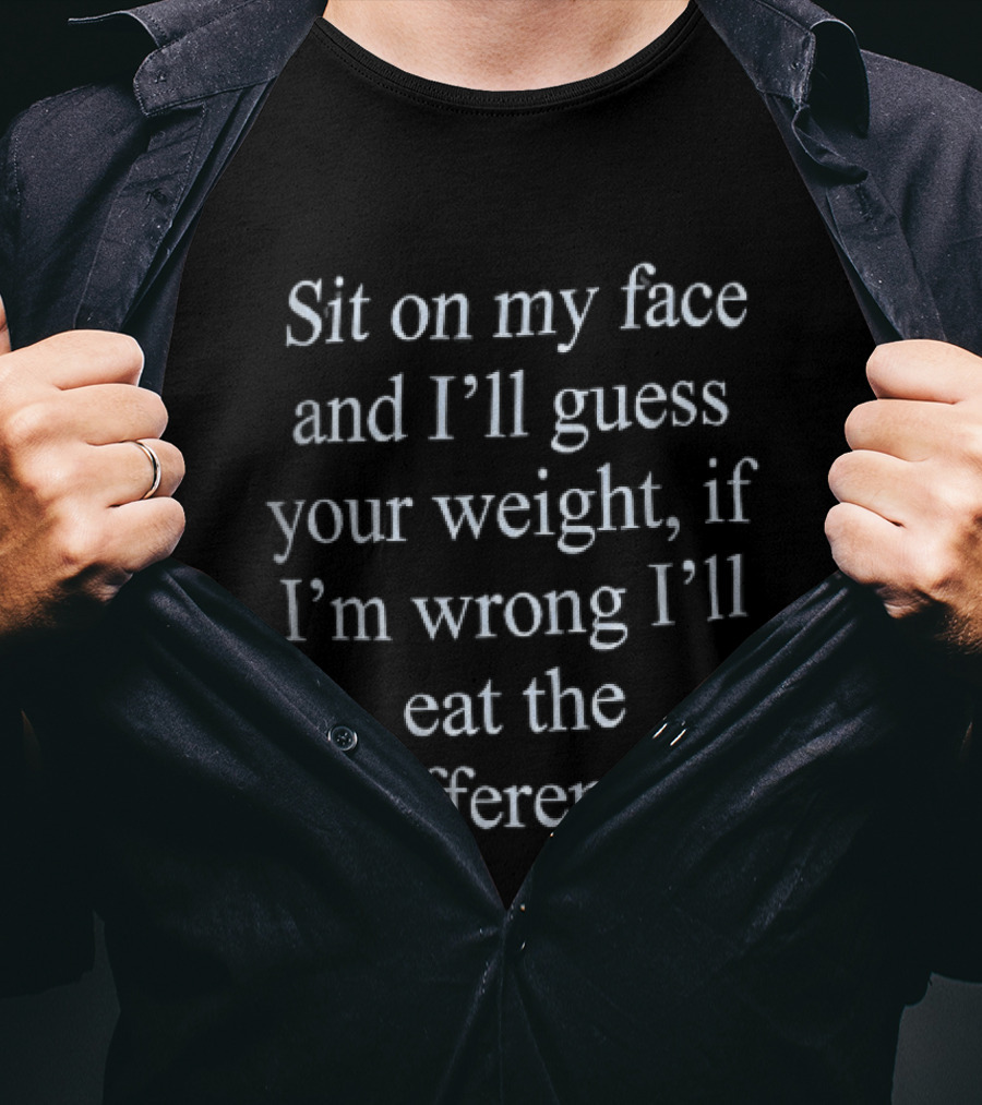 Sit On My Face And I'll Guess Your Weight If I'm Wrong I'll Eat The Difference White Serif T-Shirt