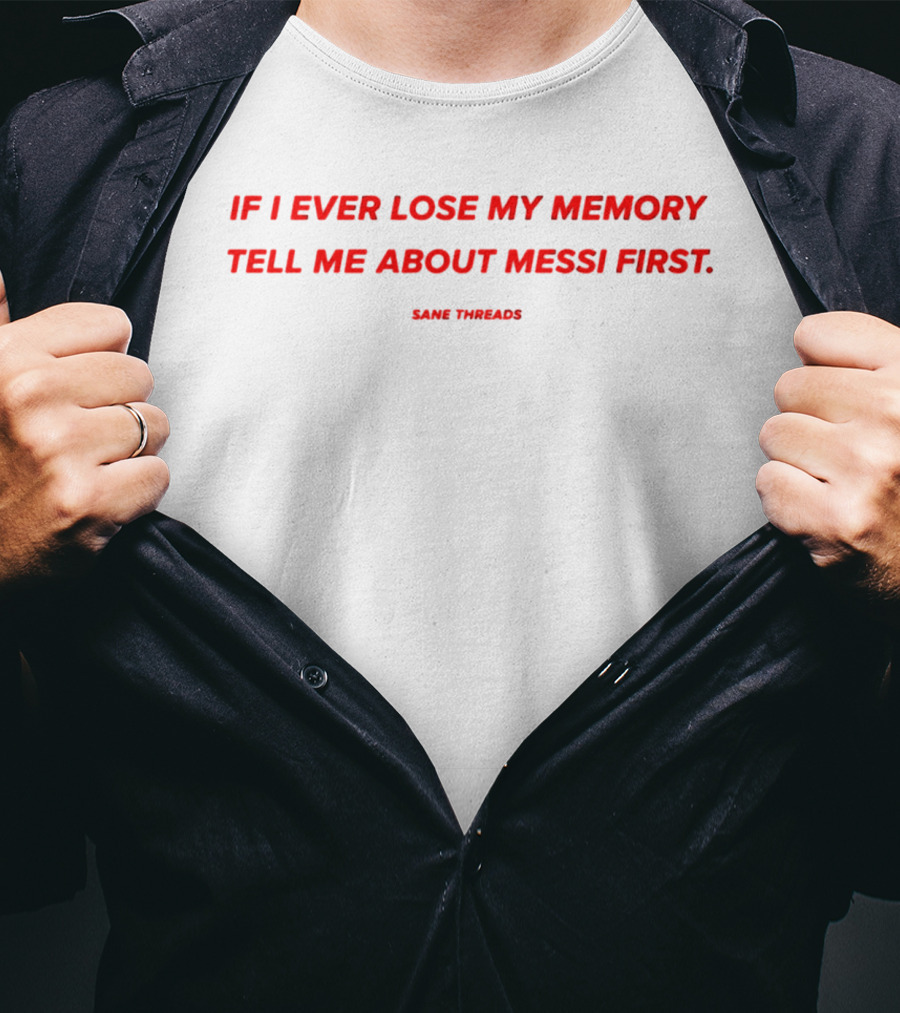If I Ever Lose My Memory Tell Me About Messi First Same Threads T-Shirt