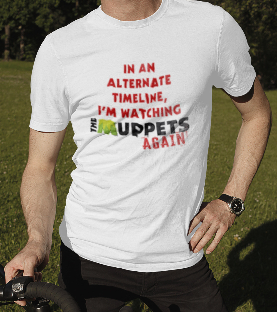 In An Alternate Timeline I'm Ing Muppets Again T-Shirt