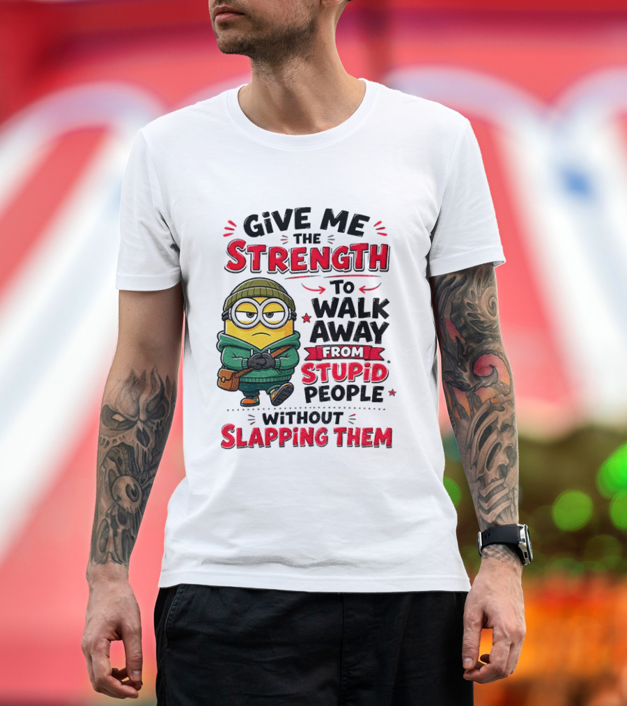 Minion Give Me The Strength To Walk Away From Stupid People Without Slapping Them T-Shirt