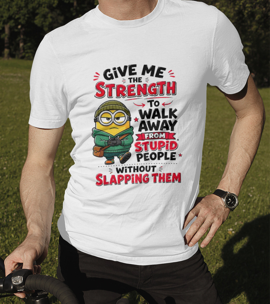 Minion Give Me The Strength To Walk Away From Stupid People Without Slapping Them T-Shirt