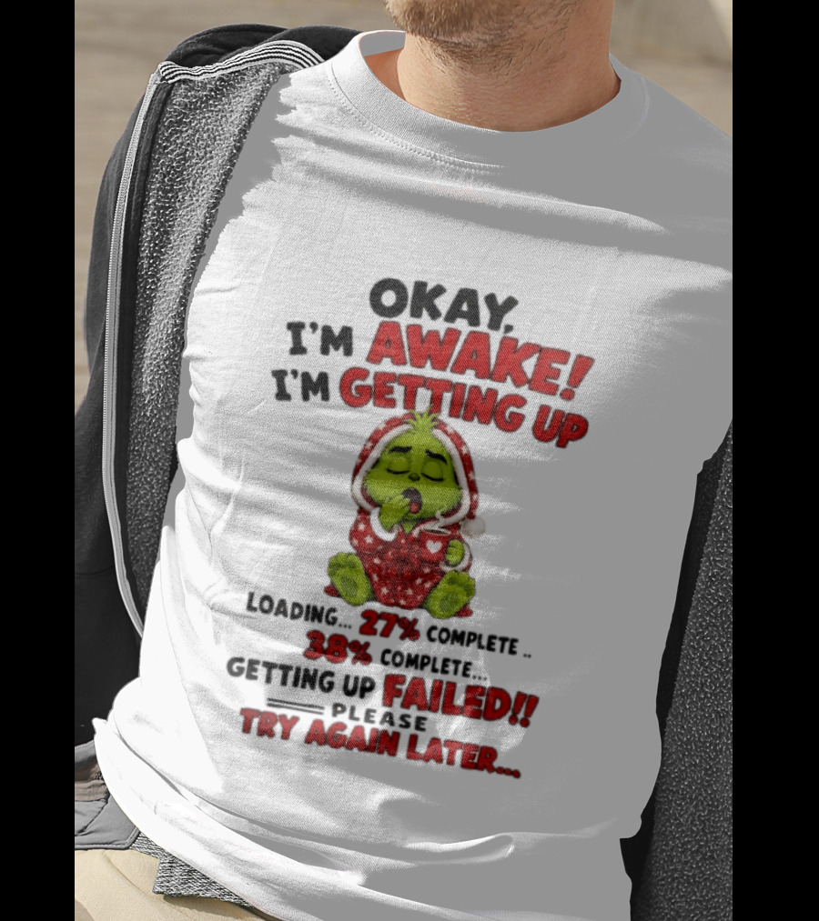 Okay Im Awake Getting Up Loading 27 Complete 38 Failed Please Try Again Later Baby Grinch T-Shirt