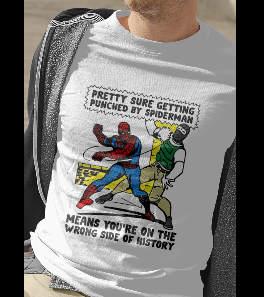 Pretty Sure Getting Punched By Spiderman Means You're On The Wrong Side Of History Political T-Shirt